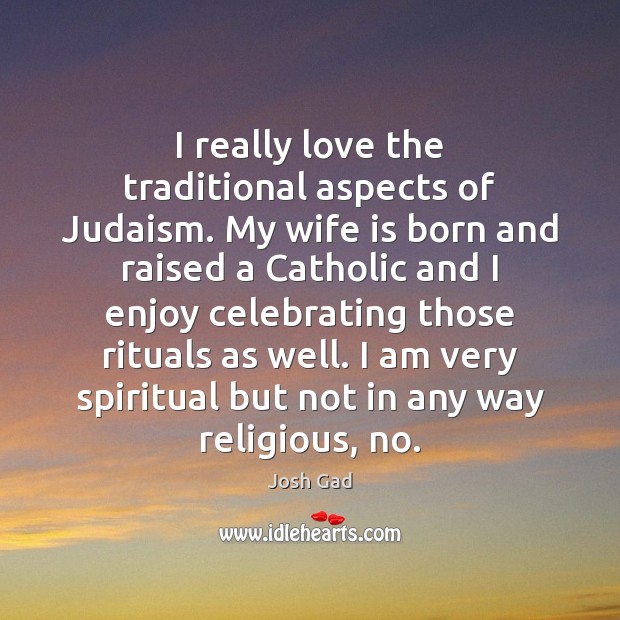 I really love the traditional aspects of Judaism. My wife is born Josh Gad Picture Quote