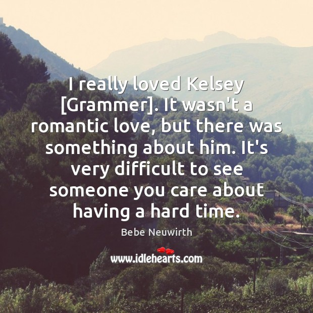 I really loved Kelsey [Grammer]. It wasn’t a romantic love, but there Romantic Love Quotes Image