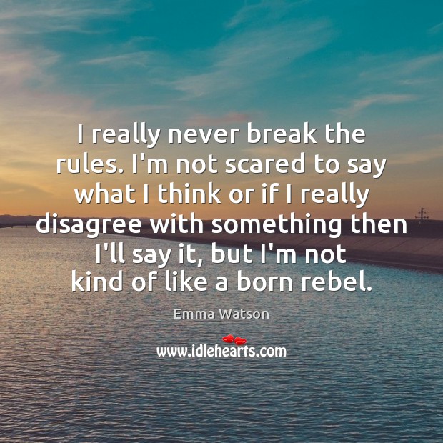 I really never break the rules. I’m not scared to say what Emma Watson Picture Quote
