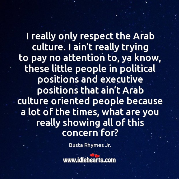 I really only respect the arab culture. I ain’t really trying to pay no attention to Busta Rhymes Jr. Picture Quote