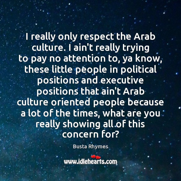 I really only respect the Arab culture. I ain’t really trying to Busta Rhymes Picture Quote