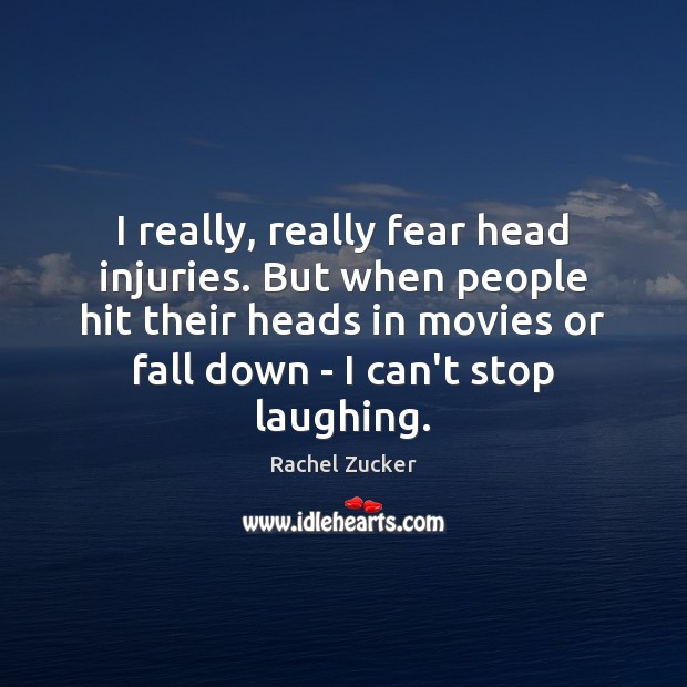 I really, really fear head injuries. But when people hit their heads Movies Quotes Image