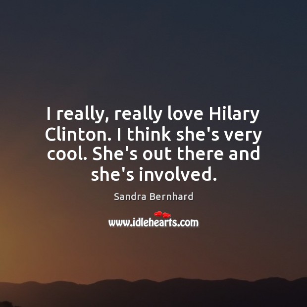 I really, really love Hilary Clinton. I think she’s very cool. She’s Cool Quotes Image
