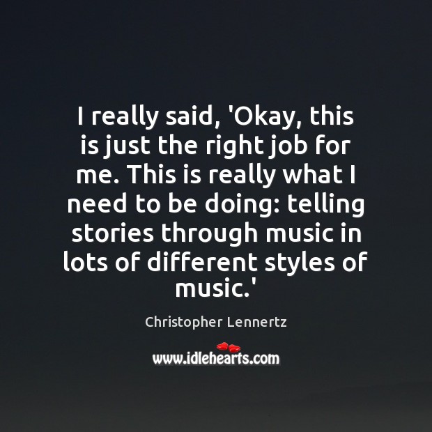 I really said, ‘Okay, this is just the right job for me. Christopher Lennertz Picture Quote