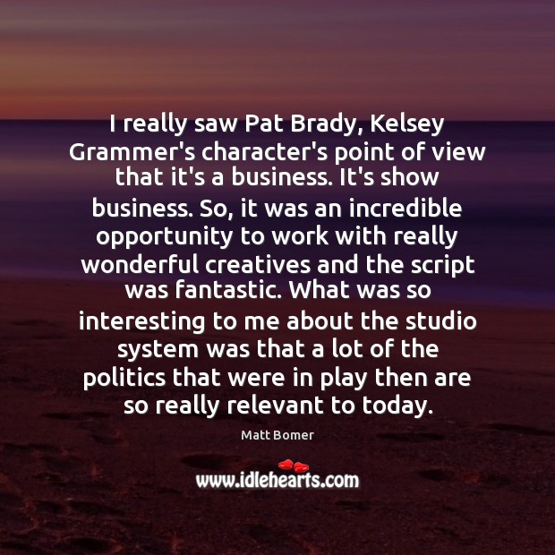 I really saw Pat Brady, Kelsey Grammer’s character’s point of view that Matt Bomer Picture Quote