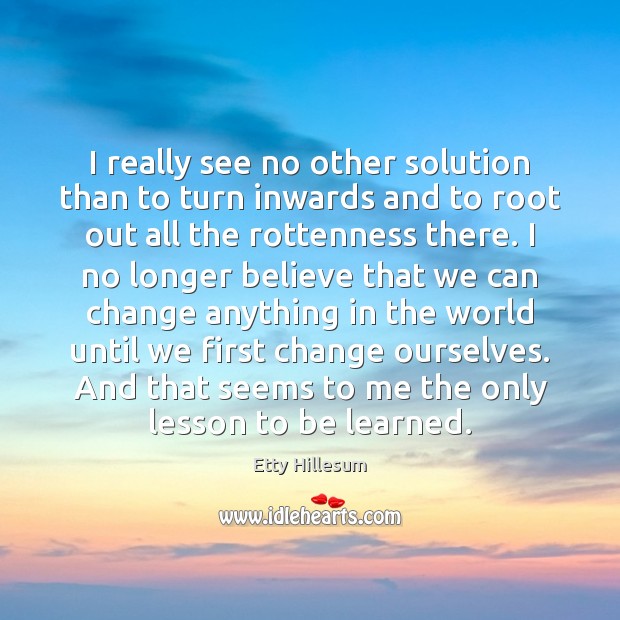 I really see no other solution than to turn inwards and to Etty Hillesum Picture Quote