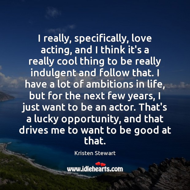 I really, specifically, love acting, and I think it’s a really cool Opportunity Quotes Image