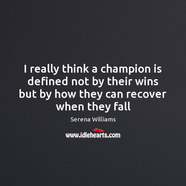 I really think a champion is defined not by their wins but Serena Williams Picture Quote