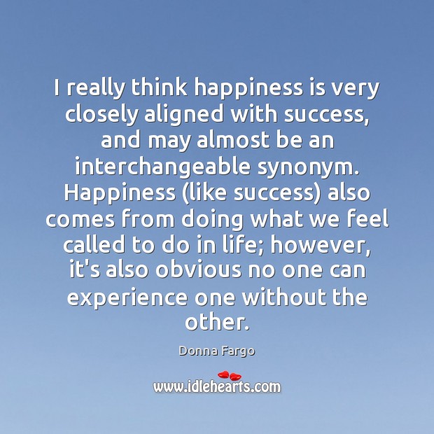 I really think happiness is very closely aligned with success, and may Happiness Quotes Image