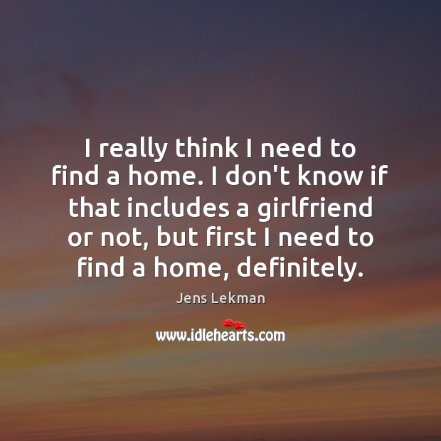 I really think I need to find a home. I don’t know Jens Lekman Picture Quote