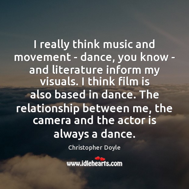 I really think music and movement – dance, you know – and Christopher Doyle Picture Quote