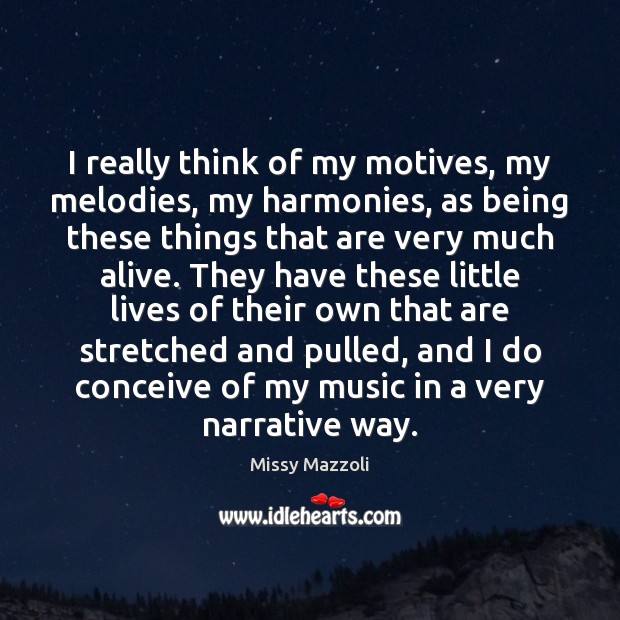 I really think of my motives, my melodies, my harmonies, as being Missy Mazzoli Picture Quote