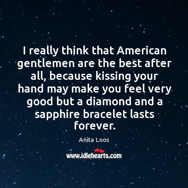 I really think that american gentlemen are the best after all, because kissing your Kissing Quotes Image