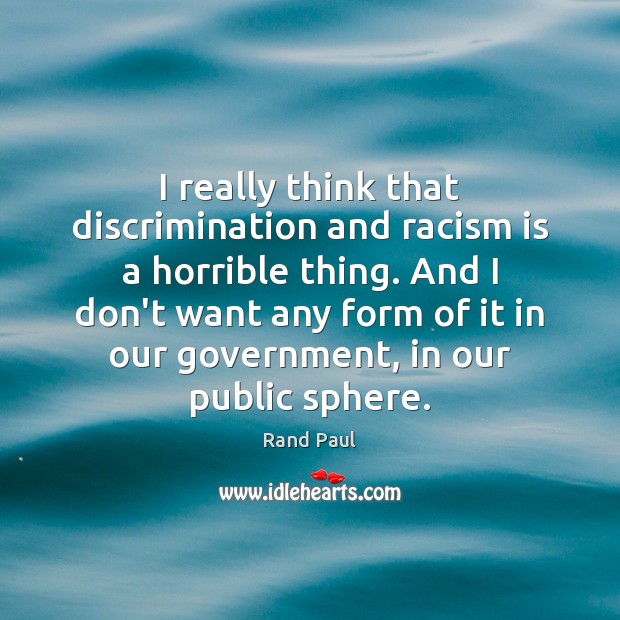 I really think that discrimination and racism is a horrible thing. And Rand Paul Picture Quote