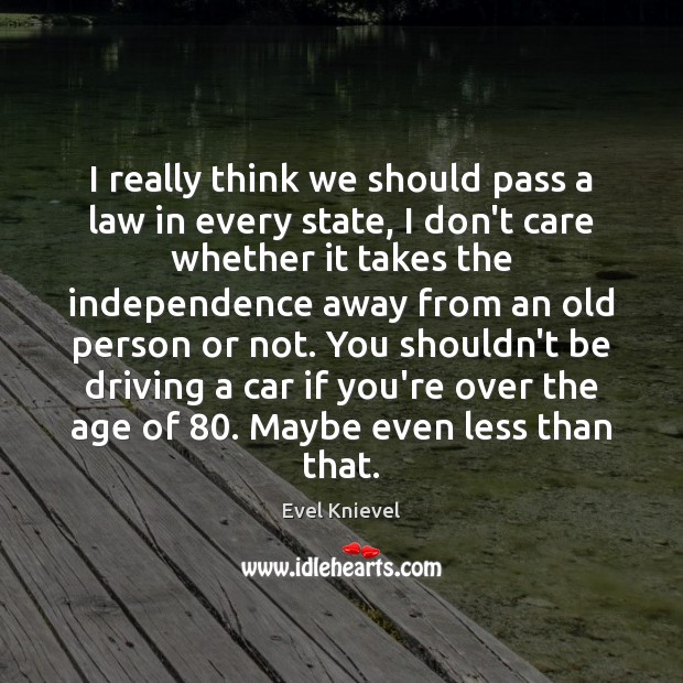 I really think we should pass a law in every state, I Evel Knievel Picture Quote