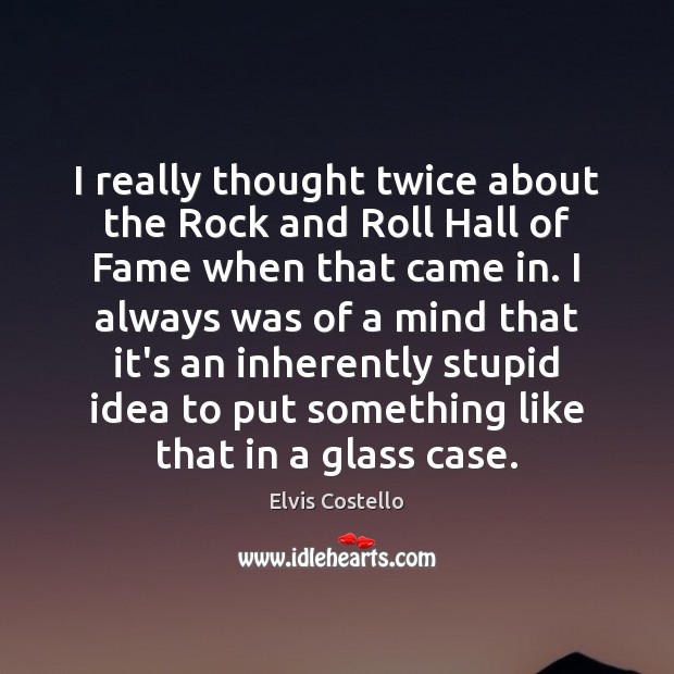 I really thought twice about the Rock and Roll Hall of Fame Elvis Costello Picture Quote
