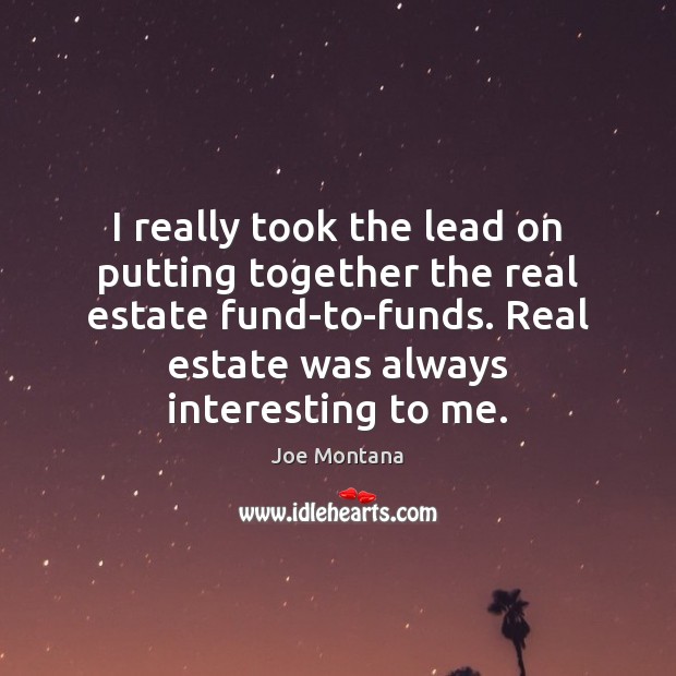 I really took the lead on putting together the real estate fund-to-funds. Joe Montana Picture Quote