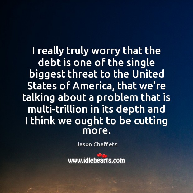 I really truly worry that the debt is one of the single Debt Quotes Image