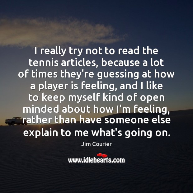 I really try not to read the tennis articles, because a lot Jim Courier Picture Quote