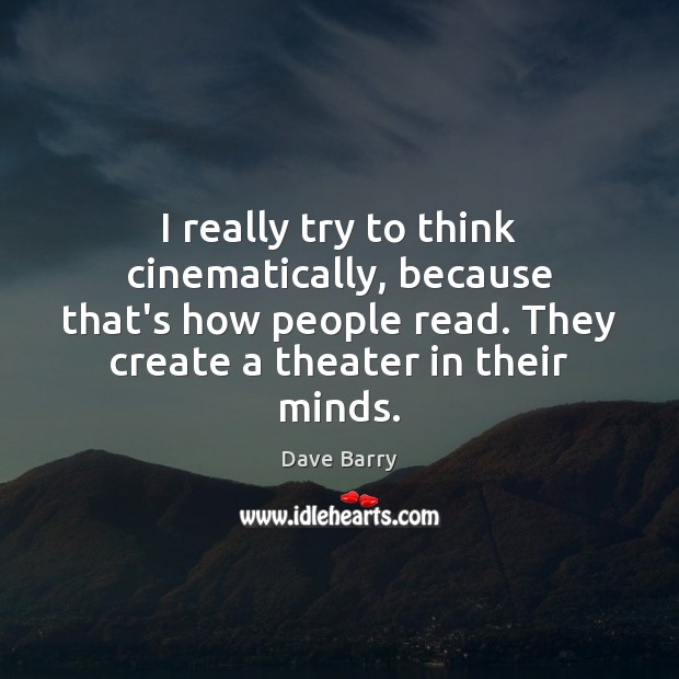I really try to think cinematically, because that’s how people read. They Dave Barry Picture Quote