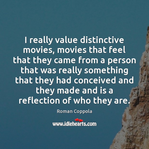 I really value distinctive movies, movies that feel that they came from Roman Coppola Picture Quote