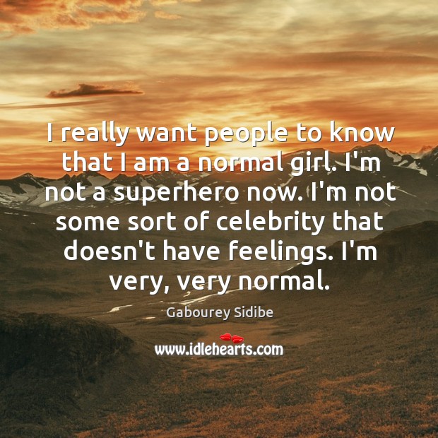 I really want people to know that I am a normal girl. Gabourey Sidibe Picture Quote