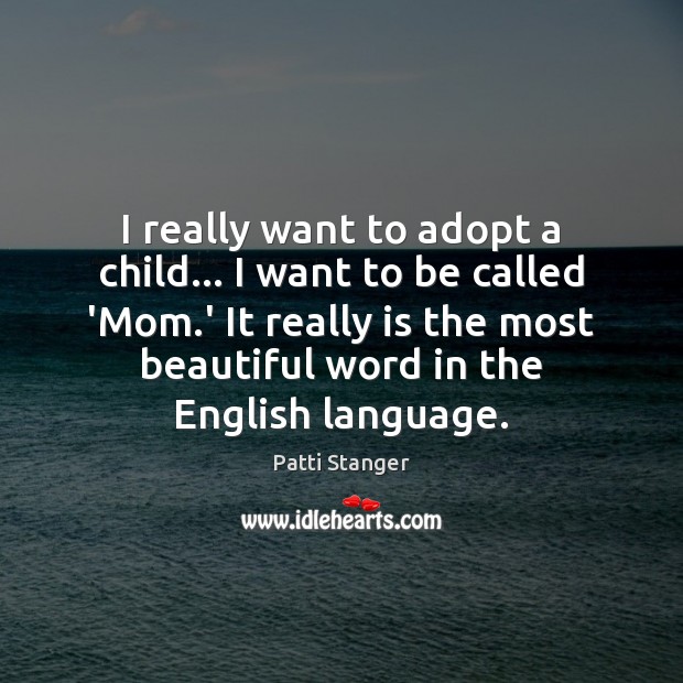 I really want to adopt a child… I want to be called Patti Stanger Picture Quote