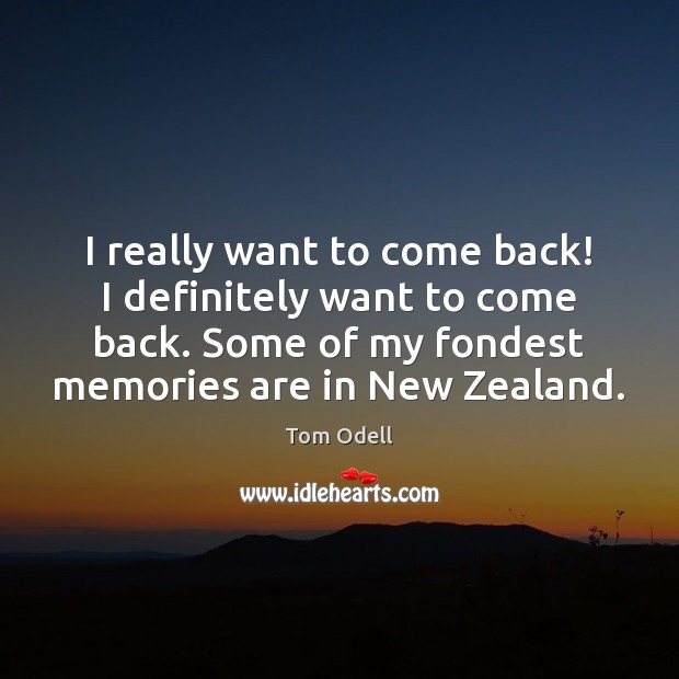 I really want to come back! I definitely want to come back. Tom Odell Picture Quote