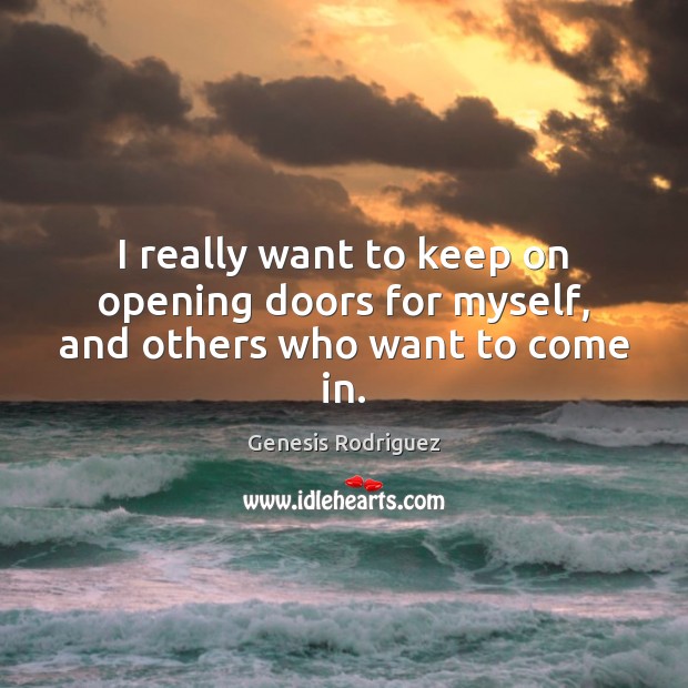 I really want to keep on opening doors for myself, and others who want to come in. Image