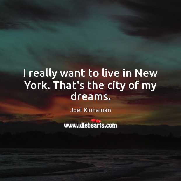I really want to live in New York. That’s the city of my dreams. Joel Kinnaman Picture Quote