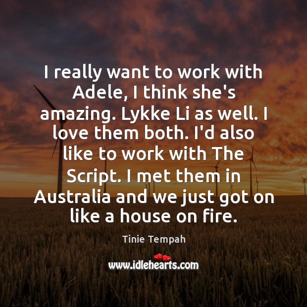 I really want to work with Adele, I think she’s amazing. Lykke Tinie Tempah Picture Quote