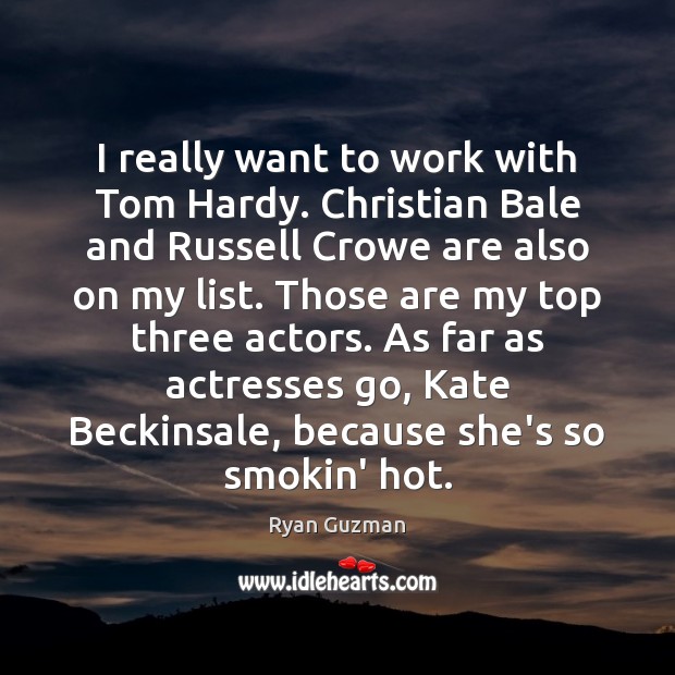 I really want to work with Tom Hardy. Christian Bale and Russell Ryan Guzman Picture Quote