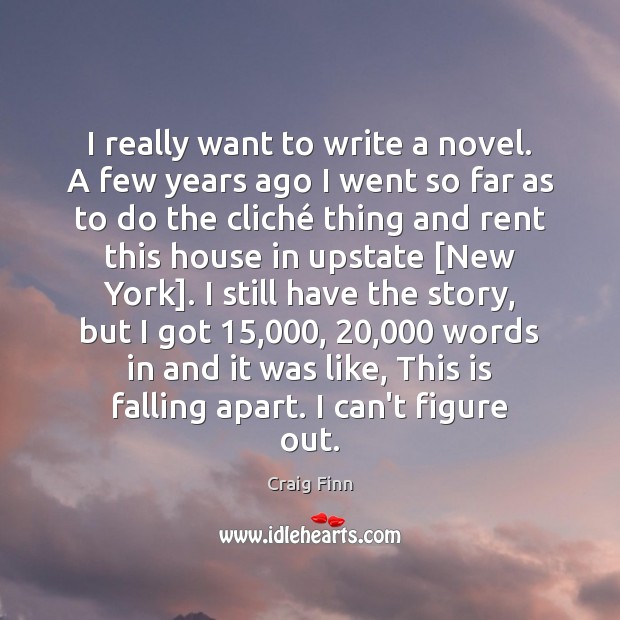 I really want to write a novel. A few years ago I Craig Finn Picture Quote