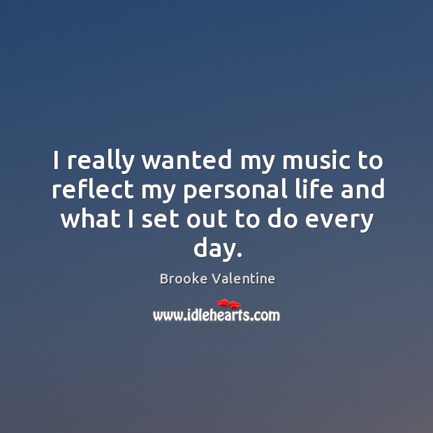 I really wanted my music to reflect my personal life and what I set out to do every day. Image