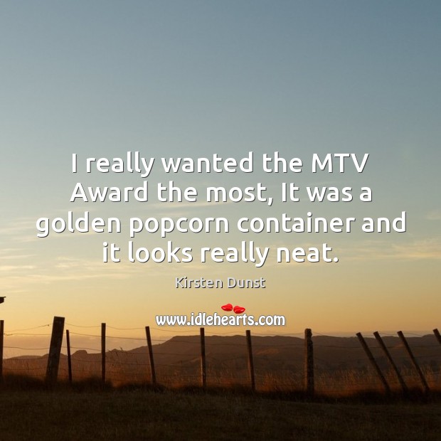 I really wanted the MTV Award the most, It was a golden Kirsten Dunst Picture Quote