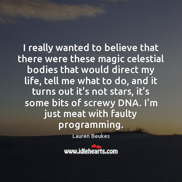 I really wanted to believe that there were these magic celestial bodies Lauren Beukes Picture Quote