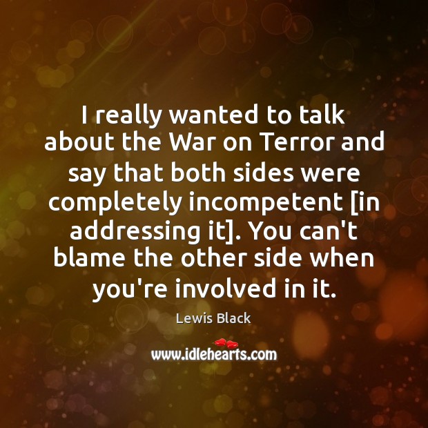 I really wanted to talk about the War on Terror and say Lewis Black Picture Quote