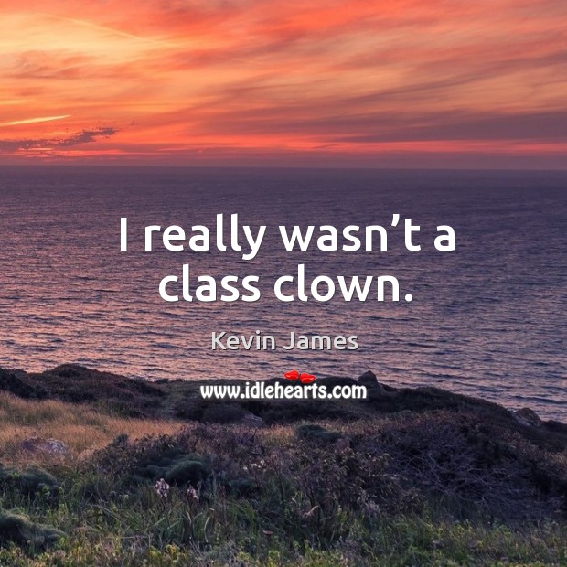 I really wasn’t a class clown. Kevin James Picture Quote