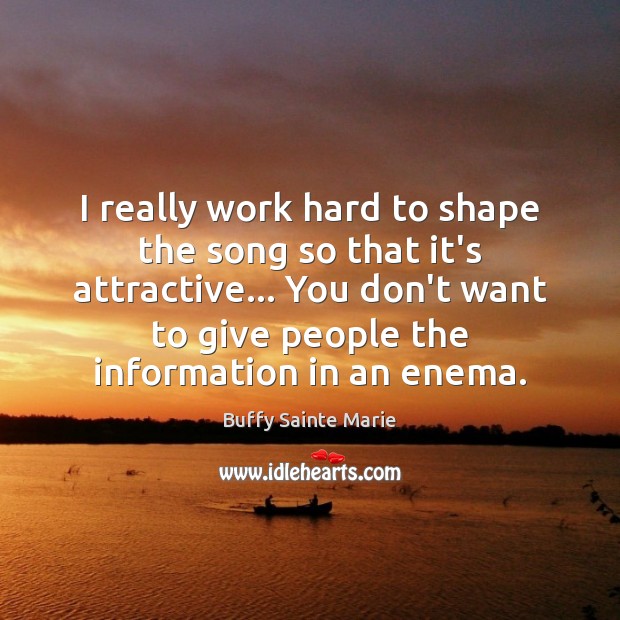 I really work hard to shape the song so that it’s attractive… Buffy Sainte Marie Picture Quote