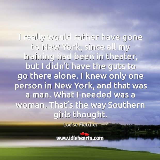 I really would rather have gone to new york, since all my training had been in theater Image