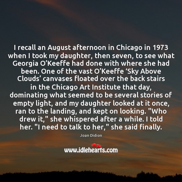 I recall an August afternoon in Chicago in 1973 when I took my Joan Didion Picture Quote