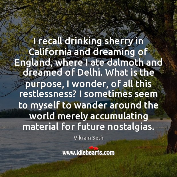 I recall drinking sherry in California and dreaming of England, where I Image