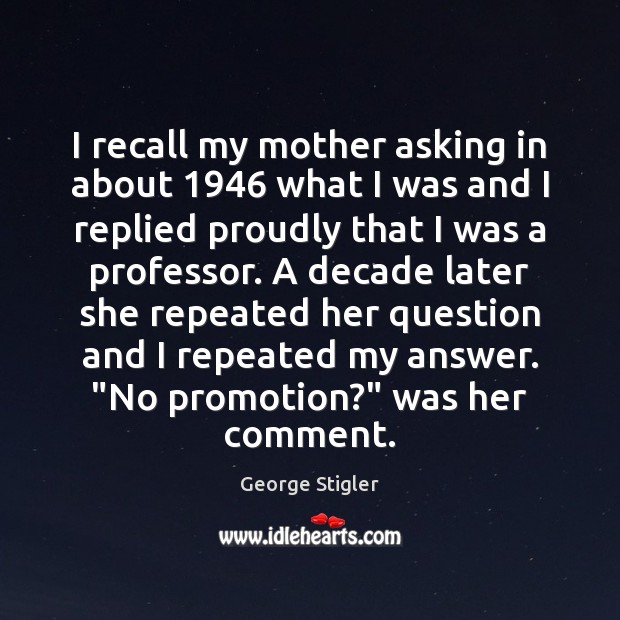 I recall my mother asking in about 1946 what I was and I George Stigler Picture Quote