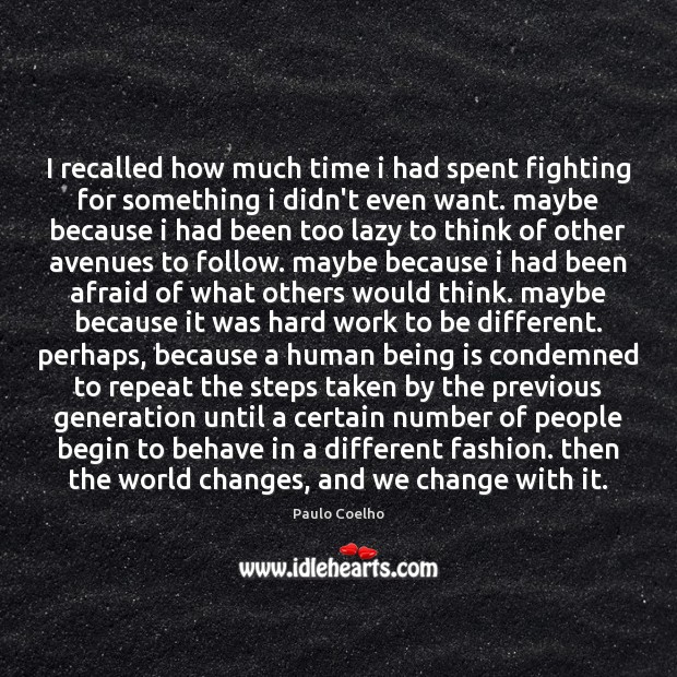 I recalled how much time i had spent fighting for something i 