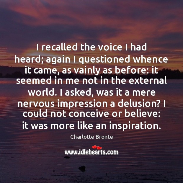 I recalled the voice I had heard; again I questioned whence it Charlotte Bronte Picture Quote