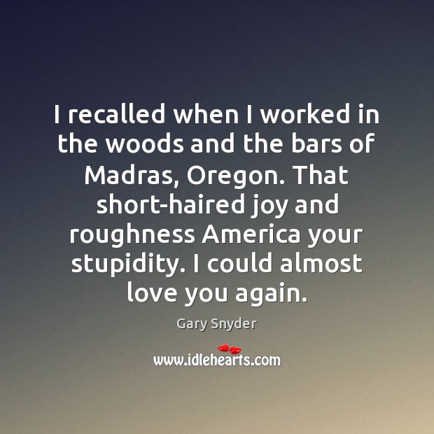 I recalled when I worked in the woods and the bars of Gary Snyder Picture Quote