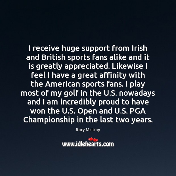 I receive huge support from Irish and British sports fans alike and Rory McIlroy Picture Quote