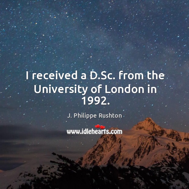 I received a d.sc. From the university of london in 1992. J. Philippe Rushton Picture Quote