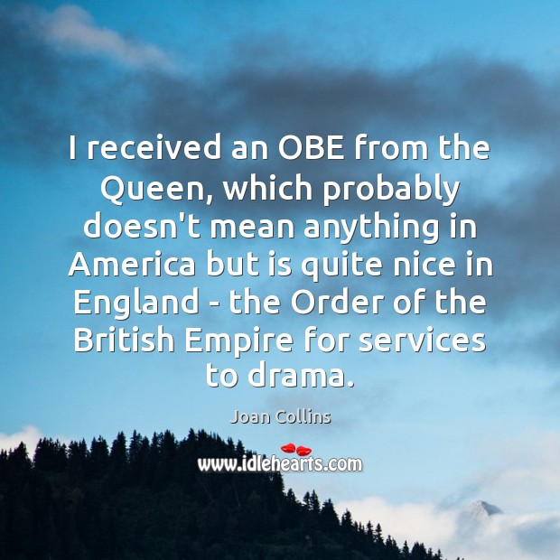 I received an OBE from the Queen, which probably doesn’t mean anything Joan Collins Picture Quote