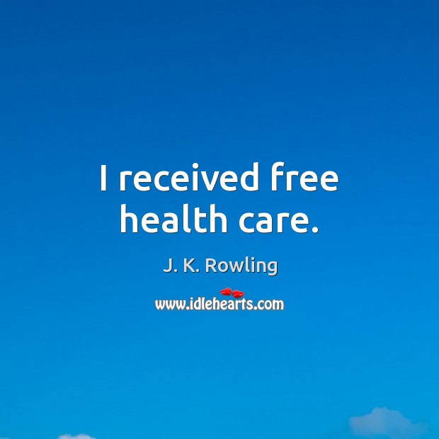 I received free health care. Health Quotes Image